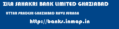 ZILA SAHAKRI BANK LIMITED GHAZIABAD  UTTAR PRADESH GHAZIABAD RAVLI SURANA  banks information 